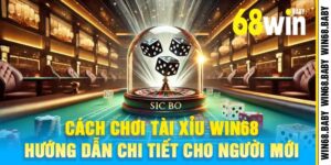 Cách Chơi Tài Xỉu Win68 Hướng Dẫn Chi Tiết Cho Người Mới